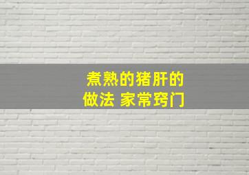 煮熟的猪肝的做法 家常窍门